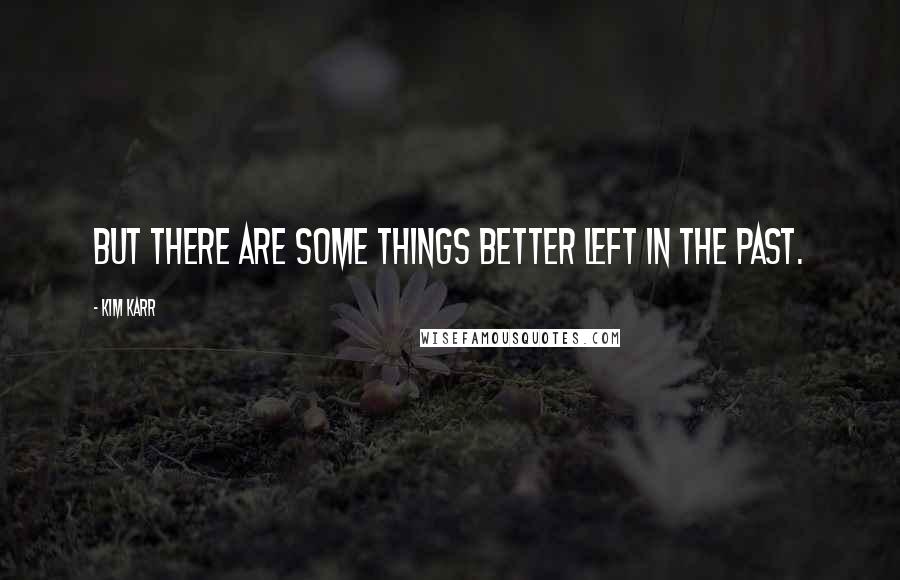 Kim Karr Quotes: But there are some things better left in the past.