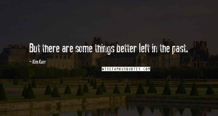 Kim Karr Quotes: But there are some things better left in the past.