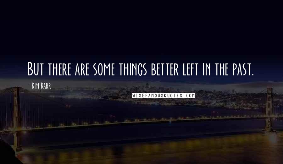 Kim Karr Quotes: But there are some things better left in the past.