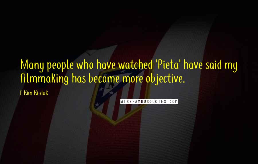 Kim Ki-duk Quotes: Many people who have watched 'Pieta' have said my filmmaking has become more objective.