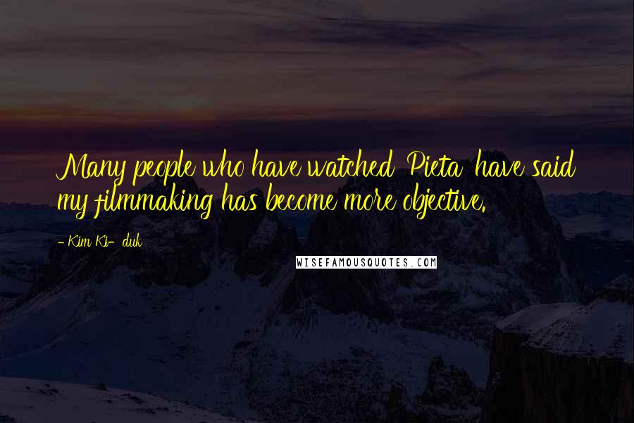 Kim Ki-duk Quotes: Many people who have watched 'Pieta' have said my filmmaking has become more objective.