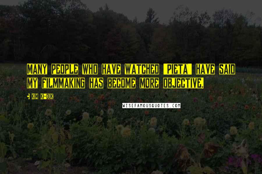 Kim Ki-duk Quotes: Many people who have watched 'Pieta' have said my filmmaking has become more objective.