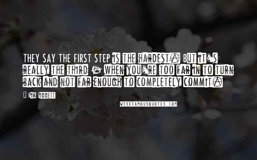 Kim Liggett Quotes: THEY SAY THE FIRST STEP is the hardest. But it's really the third - when you're too far in to turn back and not far enough to completely commit.