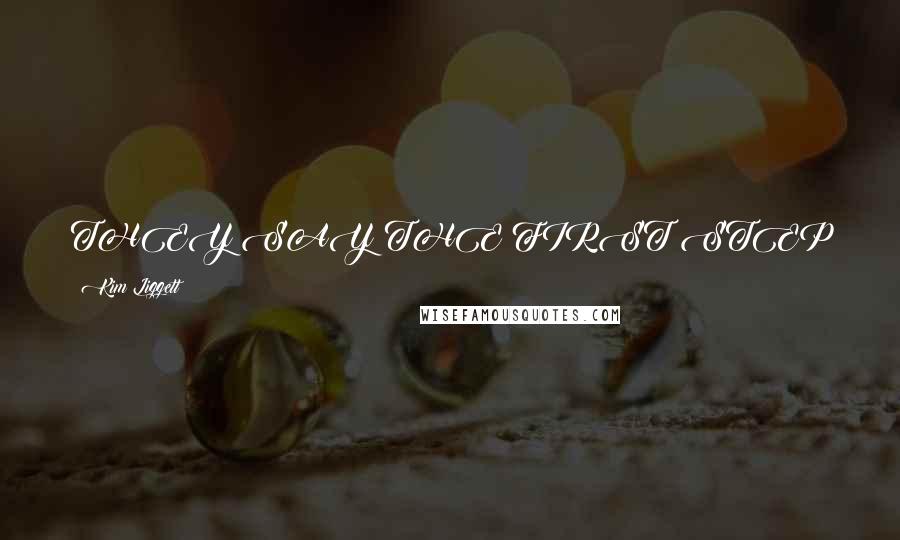 Kim Liggett Quotes: THEY SAY THE FIRST STEP is the hardest. But it's really the third - when you're too far in to turn back and not far enough to completely commit.