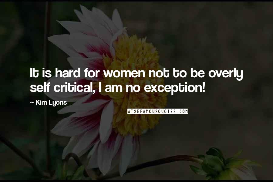 Kim Lyons Quotes: It is hard for women not to be overly self critical, I am no exception!