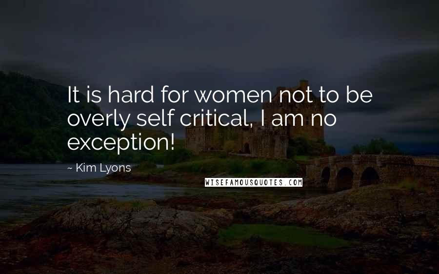 Kim Lyons Quotes: It is hard for women not to be overly self critical, I am no exception!