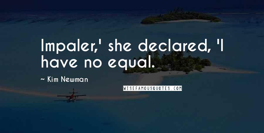 Kim Newman Quotes: Impaler,' she declared, 'I have no equal.