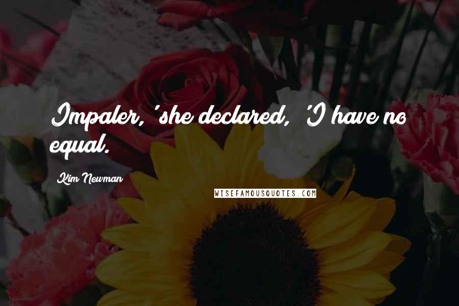 Kim Newman Quotes: Impaler,' she declared, 'I have no equal.