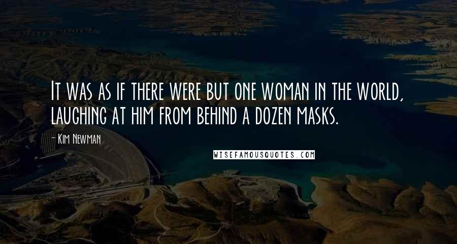 Kim Newman Quotes: It was as if there were but one woman in the world, laughing at him from behind a dozen masks.