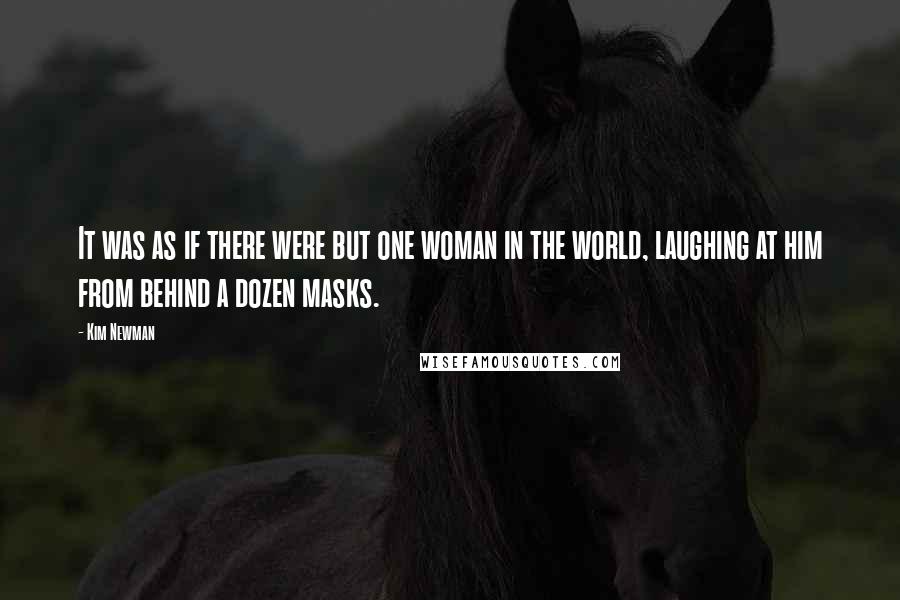 Kim Newman Quotes: It was as if there were but one woman in the world, laughing at him from behind a dozen masks.