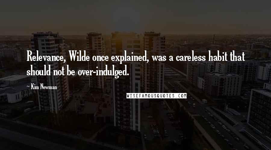 Kim Newman Quotes: Relevance, Wilde once explained, was a careless habit that should not be over-indulged.