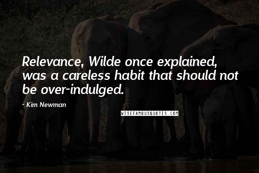 Kim Newman Quotes: Relevance, Wilde once explained, was a careless habit that should not be over-indulged.