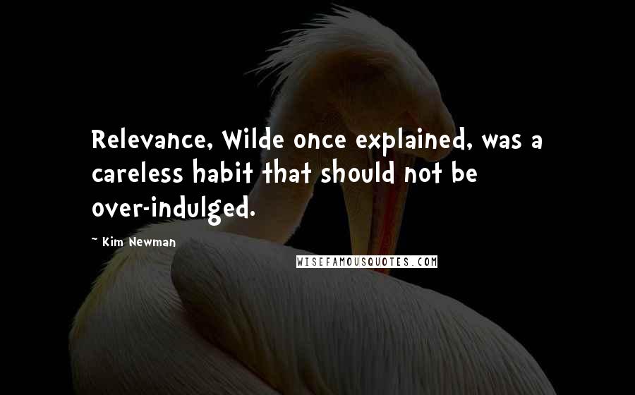 Kim Newman Quotes: Relevance, Wilde once explained, was a careless habit that should not be over-indulged.