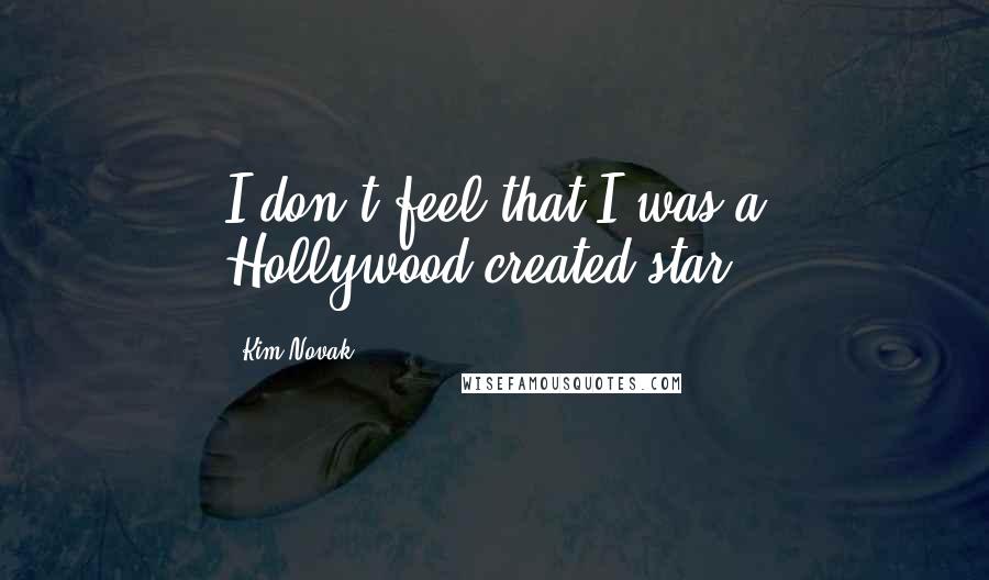 Kim Novak Quotes: I don't feel that I was a Hollywood-created star.