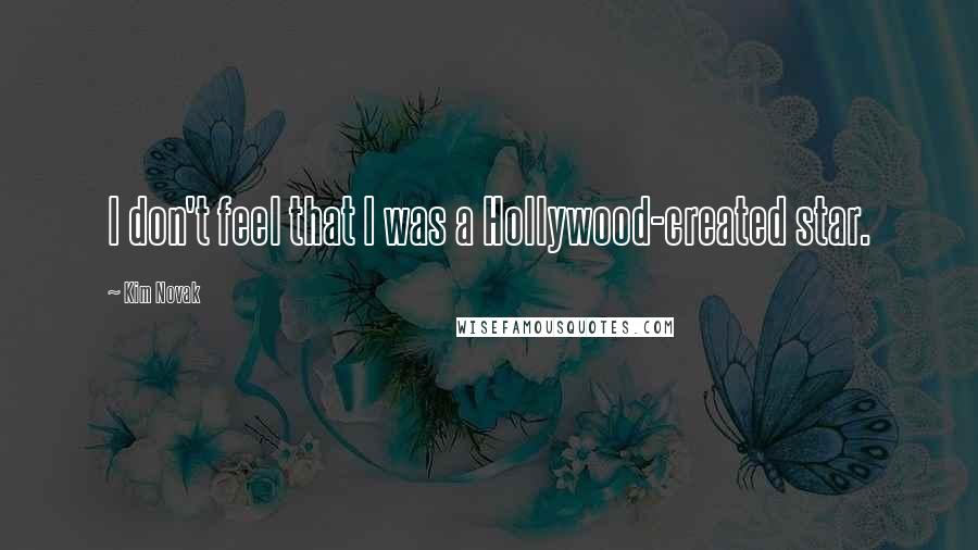 Kim Novak Quotes: I don't feel that I was a Hollywood-created star.