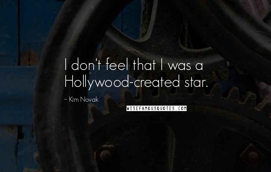 Kim Novak Quotes: I don't feel that I was a Hollywood-created star.