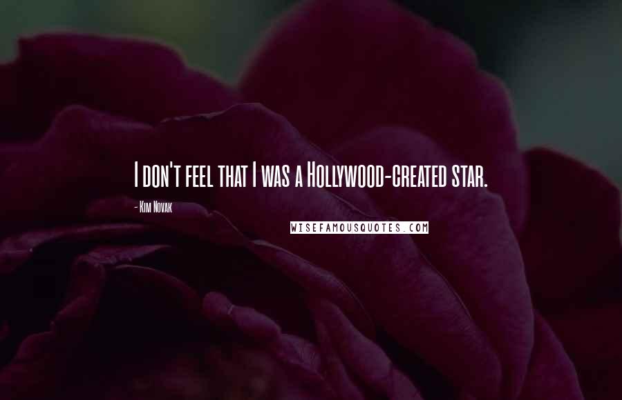 Kim Novak Quotes: I don't feel that I was a Hollywood-created star.
