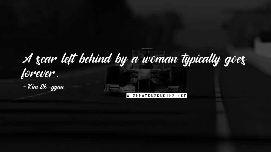Kim Ok-gyun Quotes: A scar left behind by a woman typically goes forever.