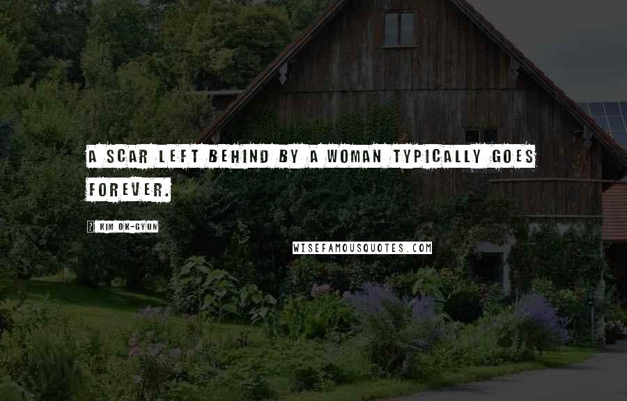 Kim Ok-gyun Quotes: A scar left behind by a woman typically goes forever.