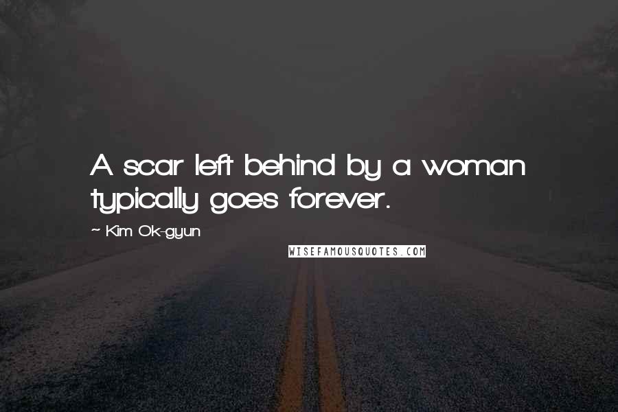 Kim Ok-gyun Quotes: A scar left behind by a woman typically goes forever.