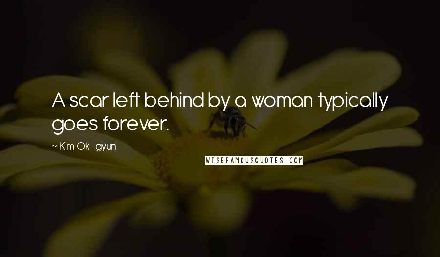 Kim Ok-gyun Quotes: A scar left behind by a woman typically goes forever.