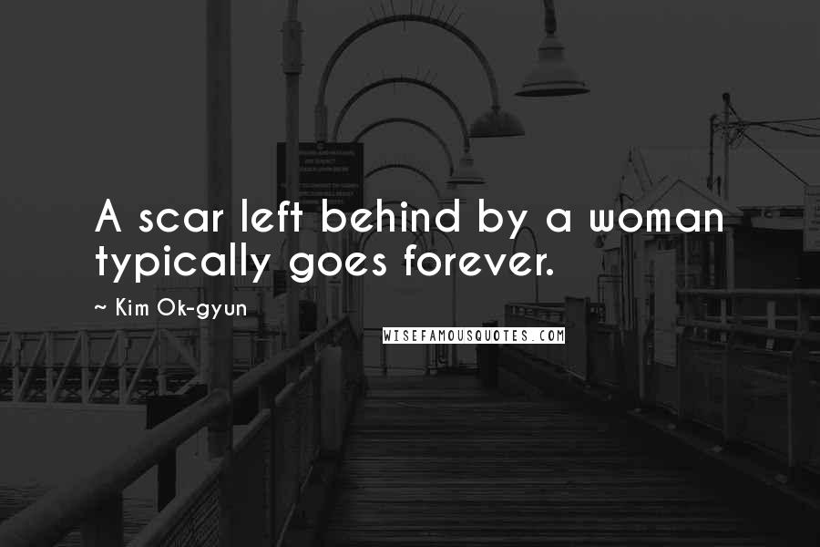 Kim Ok-gyun Quotes: A scar left behind by a woman typically goes forever.