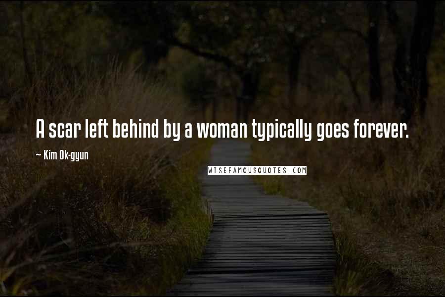 Kim Ok-gyun Quotes: A scar left behind by a woman typically goes forever.