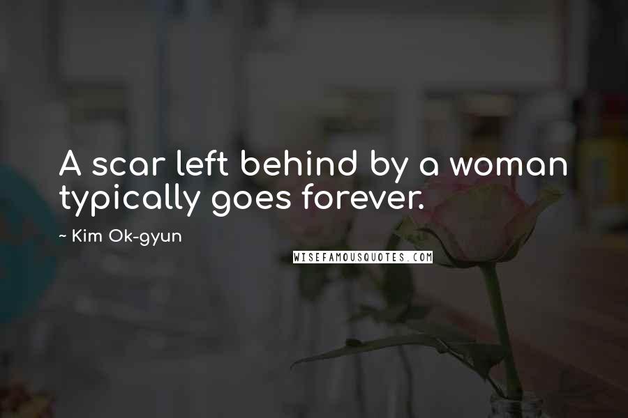 Kim Ok-gyun Quotes: A scar left behind by a woman typically goes forever.