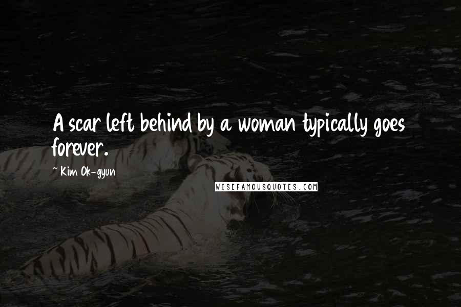 Kim Ok-gyun Quotes: A scar left behind by a woman typically goes forever.