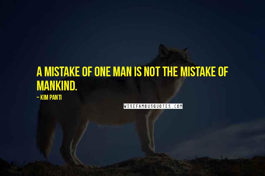 Kim Panti Quotes: A mistake of one man is not the mistake of mankind.