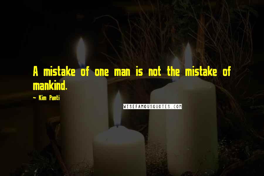 Kim Panti Quotes: A mistake of one man is not the mistake of mankind.