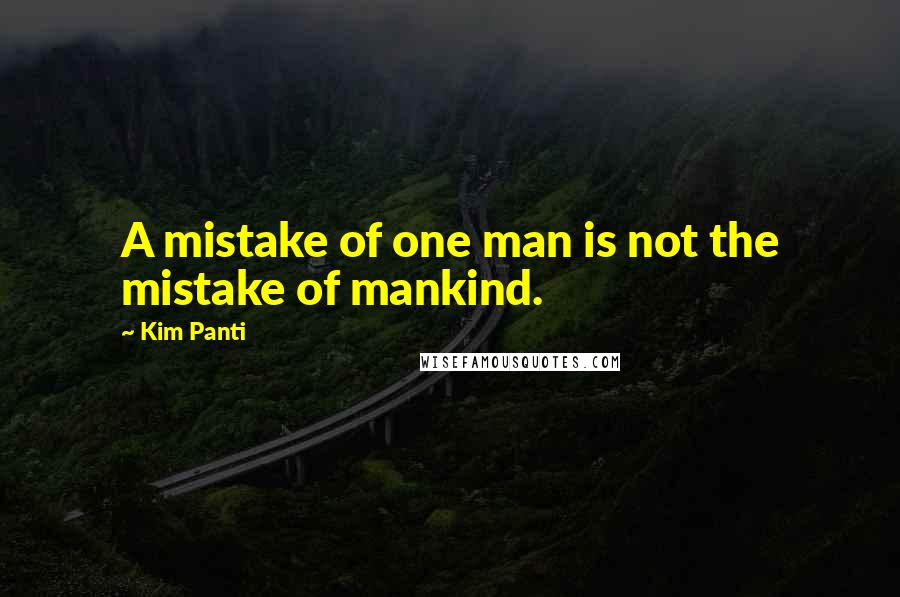 Kim Panti Quotes: A mistake of one man is not the mistake of mankind.