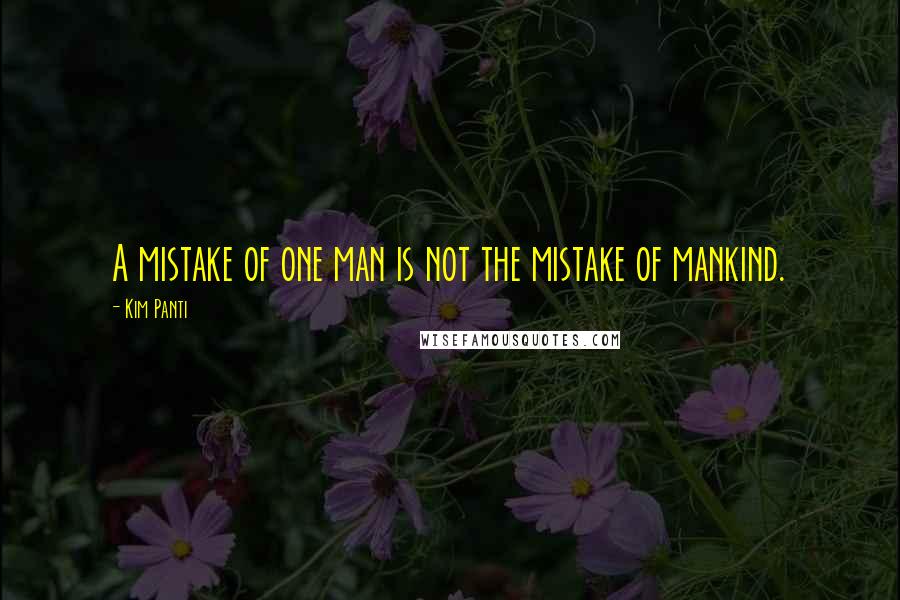 Kim Panti Quotes: A mistake of one man is not the mistake of mankind.