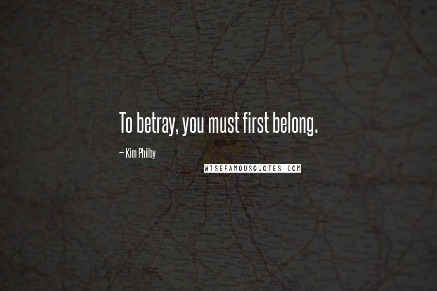 Kim Philby Quotes: To betray, you must first belong.