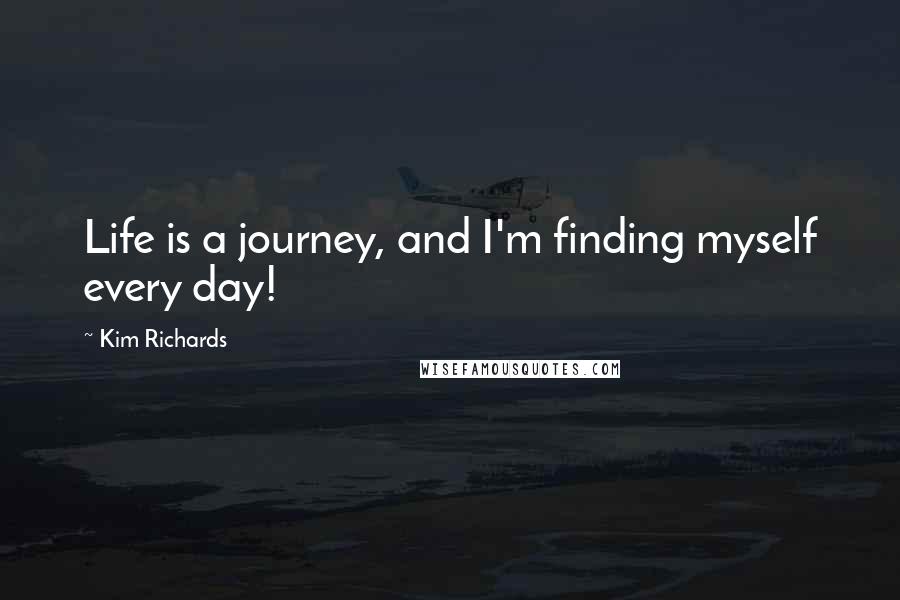 Kim Richards Quotes: Life is a journey, and I'm finding myself every day!