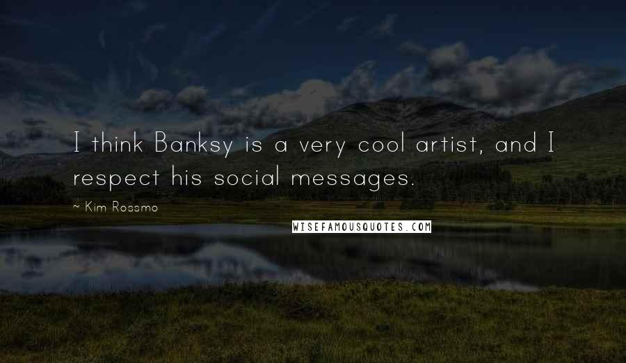 Kim Rossmo Quotes: I think Banksy is a very cool artist, and I respect his social messages.