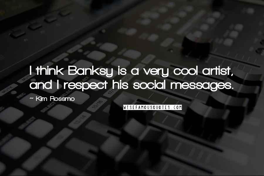 Kim Rossmo Quotes: I think Banksy is a very cool artist, and I respect his social messages.