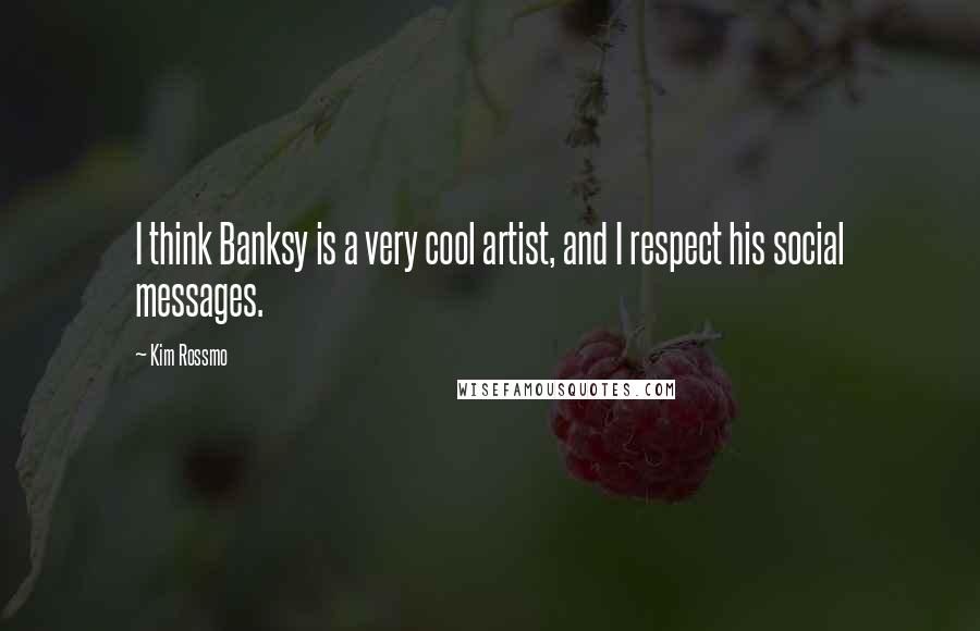 Kim Rossmo Quotes: I think Banksy is a very cool artist, and I respect his social messages.