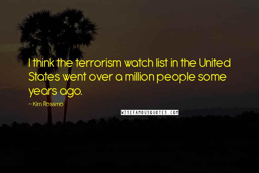 Kim Rossmo Quotes: I think the terrorism watch list in the United States went over a million people some years ago.