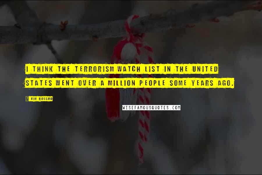 Kim Rossmo Quotes: I think the terrorism watch list in the United States went over a million people some years ago.