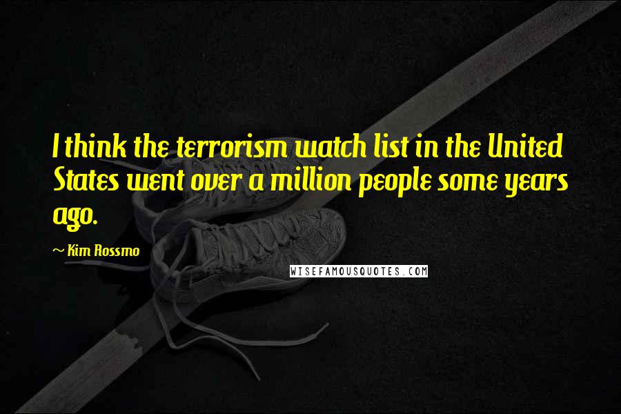 Kim Rossmo Quotes: I think the terrorism watch list in the United States went over a million people some years ago.