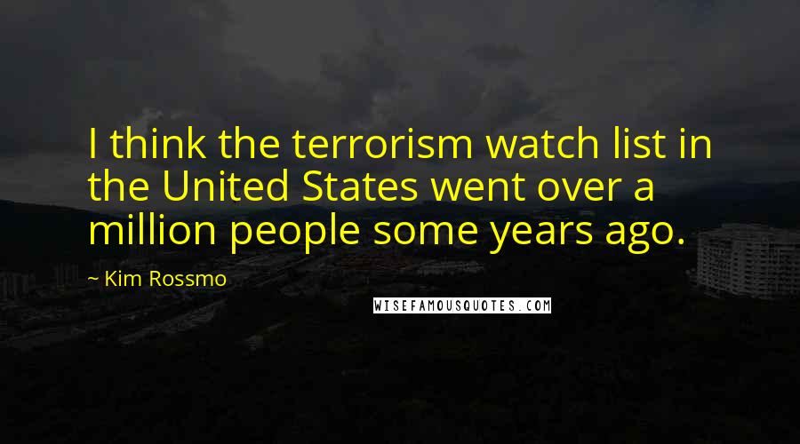 Kim Rossmo Quotes: I think the terrorism watch list in the United States went over a million people some years ago.