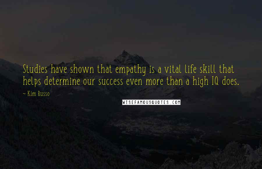 Kim Russo Quotes: Studies have shown that empathy is a vital life skill that helps determine our success even more than a high IQ does.