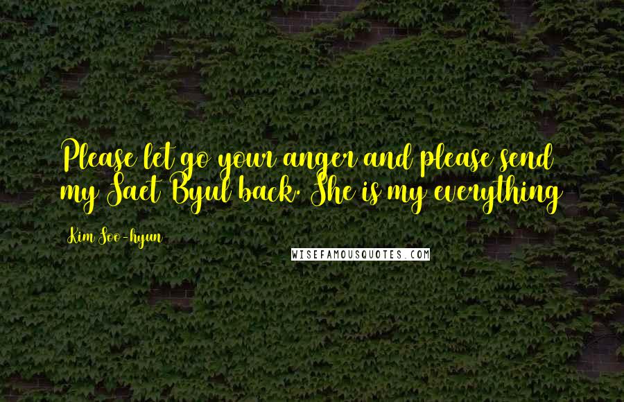 Kim Soo-hyun Quotes: Please let go your anger and please send my Saet Byul back. She is my everything