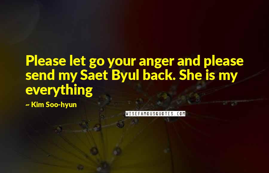 Kim Soo-hyun Quotes: Please let go your anger and please send my Saet Byul back. She is my everything