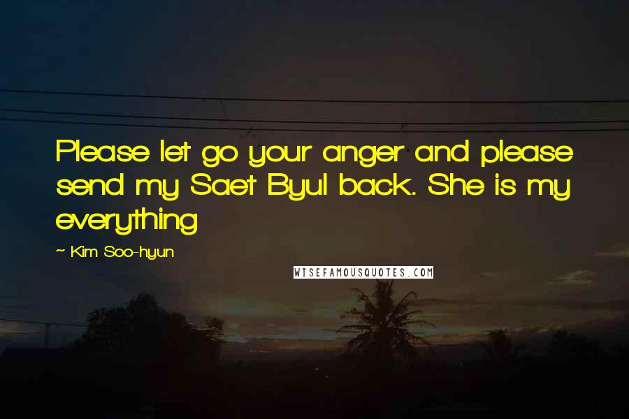 Kim Soo-hyun Quotes: Please let go your anger and please send my Saet Byul back. She is my everything