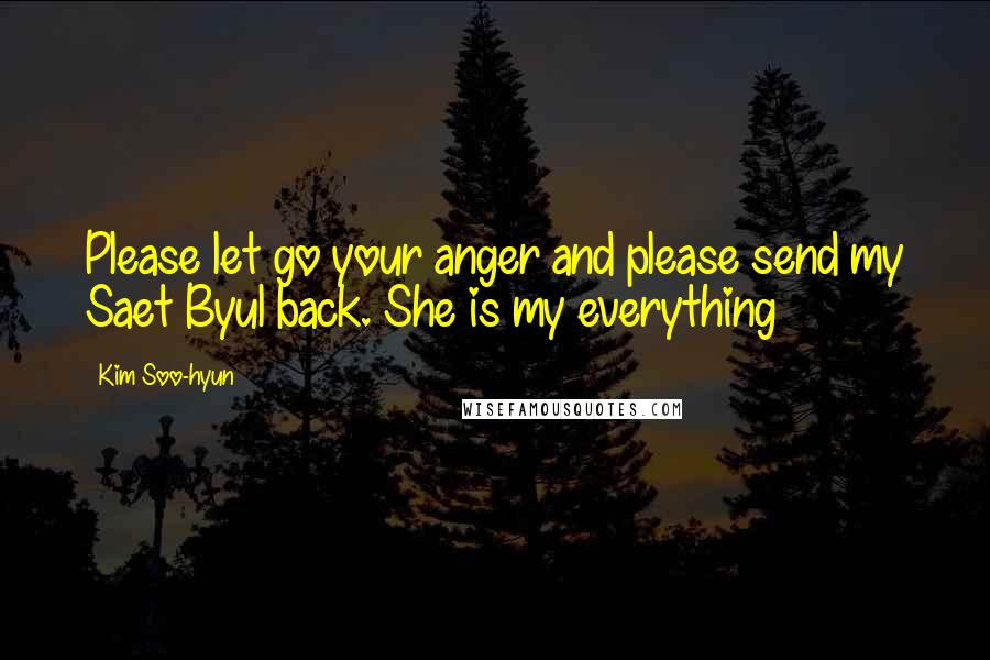 Kim Soo-hyun Quotes: Please let go your anger and please send my Saet Byul back. She is my everything