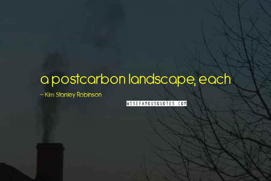 Kim Stanley Robinson Quotes: a postcarbon landscape, each