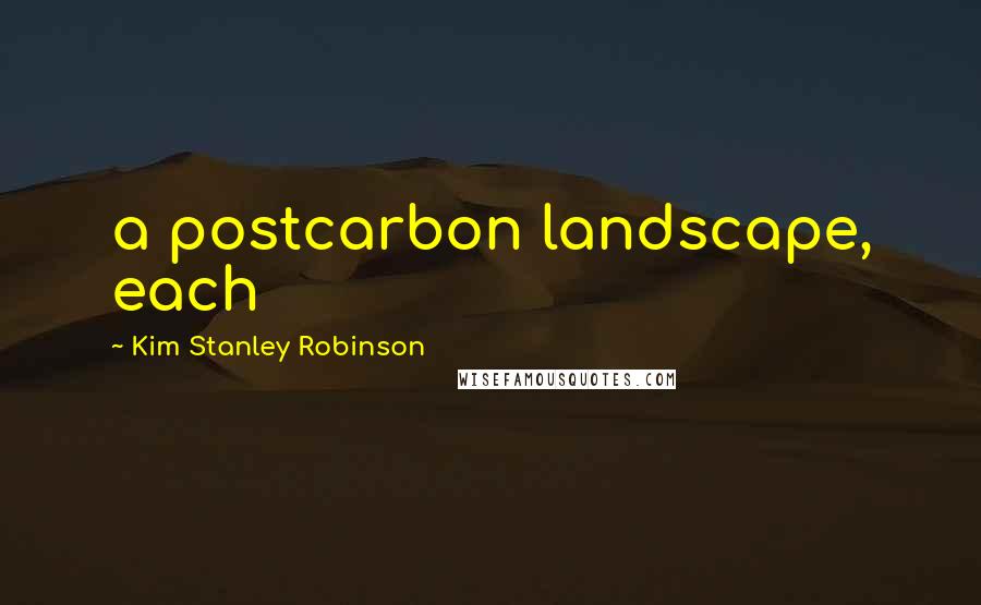 Kim Stanley Robinson Quotes: a postcarbon landscape, each