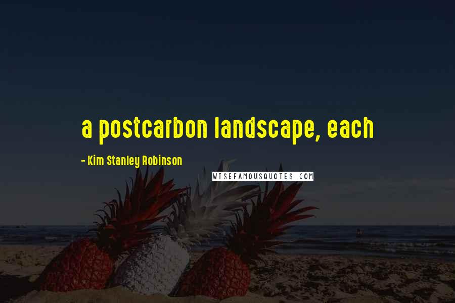 Kim Stanley Robinson Quotes: a postcarbon landscape, each